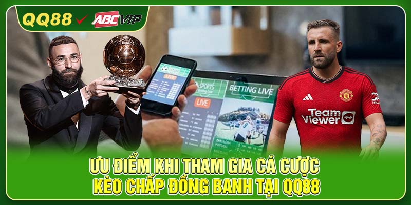 Ưu điểm khi tham gia cá cược kèo chấp đồng banh tại QQ88