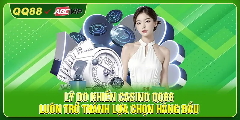 Lý do khiến casino QQ88 luôn trở thành lựa chọn hàng đầu